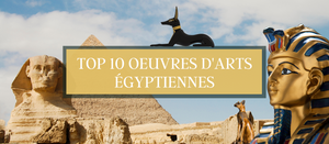 Top 10 œuvres d'art Égyptiennes