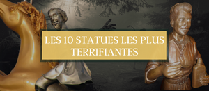 Les 10 Statues les Plus Terrifiantes